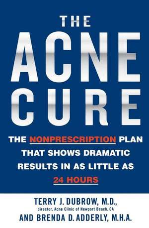 The Acne Cure: The Nonprescription Plan That Shows Dramatic Results in as Little as 24 Hours de Terry J. Dubrow