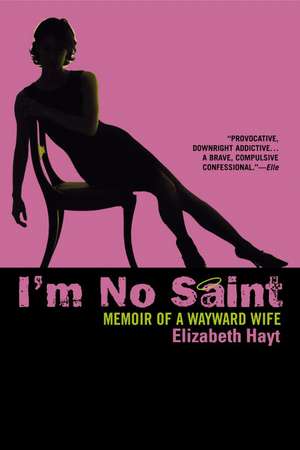 I'm No Saint: Memoir of a Wayward Wife de Elizabeth Hayt