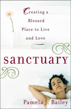 Sanctuary: Creating a Blessed Place to Live and Love de Pamela J. Bailey