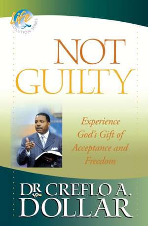 Not Guilty: Experience God's Gift of Acceptance and Freedom de Creflo A. Dollar