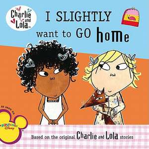 Charlie & Lola I Slightly Want to Go Home de Lauren Child