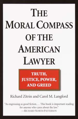 The Moral Compass of the American Lawyer: Truth, Justice, Power, and Greed de Richard A. Zitrin