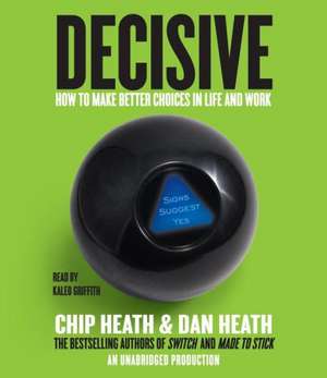 Decisive: How to Make Better Choices in Life and Work de Chip Heath