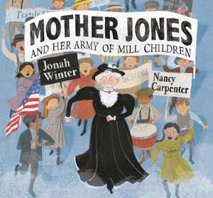 Mother Jones and Her Army of Mill Children de Jonah Winter