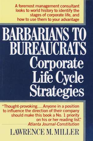 Barbarians to Bureaucrats: Corporate Life Cycle Strategies de Lawrence M. Miller