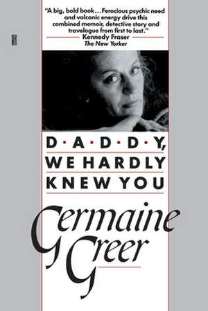 Daddy, We Hardly Knew You de Germaine Greer