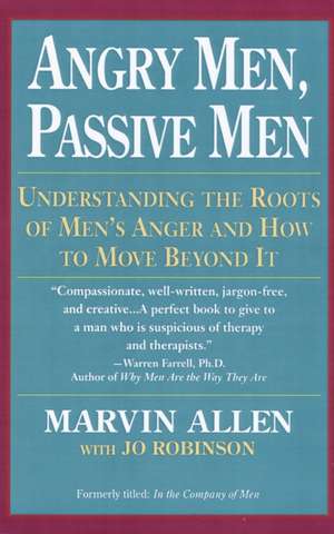 Angry Men, Passive Men: Understanding the Roots of Men's Anger and How to Move Beyond It de Marvin Allen