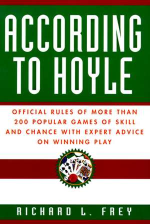 According to Hoyle: Official Rules of More Than 200 Popular Games of Skill and Chance with Expert Advice on Winning Play de Richard L. Frey