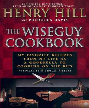 The Wise Guy Cookbook: My Favorite Recipes from My Life as a Goodfella to Cooking on the Run de Henry Hill