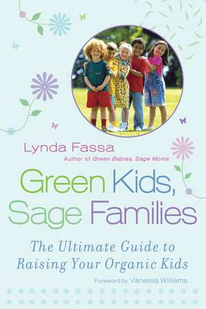 Green Kids, Sage Families: The Ultimate Guide to Raising Your Organic Kids de Lynda Fassa