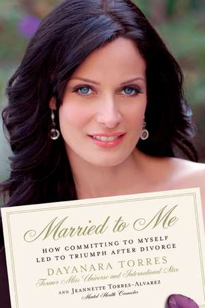 Married to Me: How Committing to Myself Led to Triumph After Divorce de Dayanara Torres