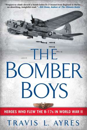 The Bomber Boys: Heroes Who Flew the B-17s in World War II de Travis L. Ayres