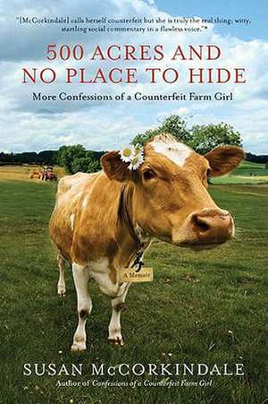 500 Acres and No Place to Hide: More Confessions of a Counterfeit Farm Girl de Susan McCorkindale