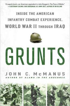 Grunts: Inside the American Infantry Combat Experience, World War II Through Iraq de John C. McManus