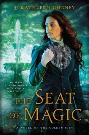 The Seat of Magic: A Novel of the Golden City de J. Kathleen Cheney