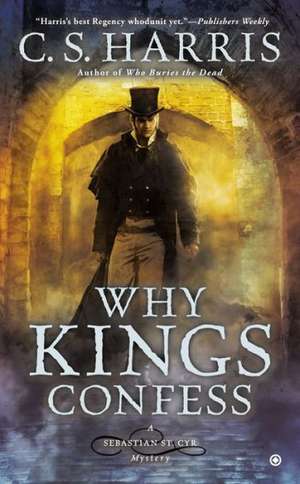 Why Kings Confess: A Sebastian St. Cyr Mystery de C. S. Harris