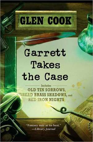 Garrett Takes the Case: Old Tin Sorrows/Dread Brass Shadows/Red Iron Nights de Glen Cook