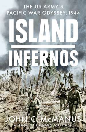 Island Infernos: The US Army's Pacific War Odyssey, 1944 de John C. Mcmanus