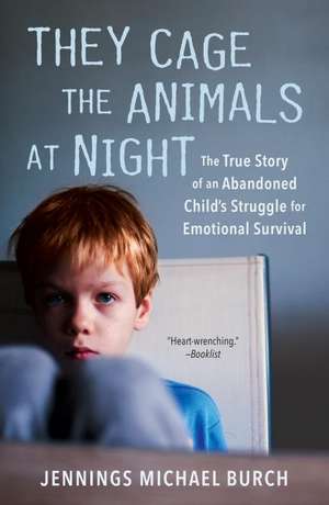 They Cage the Animals at Night: The True Story of an Abandoned Child's Struggle for Emotional Survival de Jennings Michael Burch