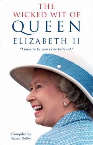 The Wicked Wit of Queen Elizabeth II de Karen Dolby