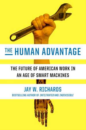 The Human Advantage: The Future of American Work in an Age of Smart Machines de Jay W. Richards