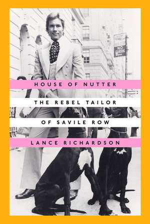 House of Nutter: The Rebel Tailor of Savile Row de Lance Richardson