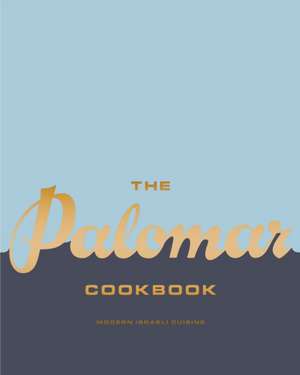 The Palomar Cookbook: Modern Israeli Cuisine de Layo Paskin