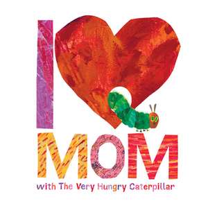 I Love Mom with the Very Hungry Caterpillar de Eric Carle