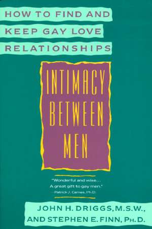 Intimacy Between Men: How to Find and Keep Gay Love Relationships de John H. Driggs