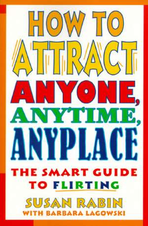 How to Attract Anyone, Anytime, Anyplace: The Smart Guide to Flirting de Susan Rabin