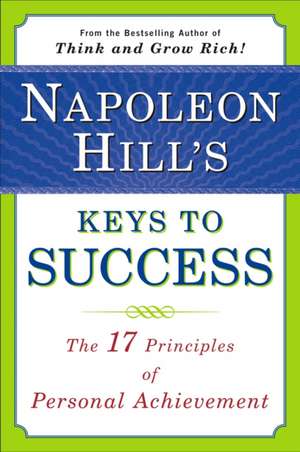 Napoleon Hill's Keys to Success: The 17 Principles of Personal Achievement de Napoleon Hill