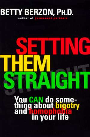 Setting Them Straight: You Can Do Something about Bigotry and Homophobia in Your Life de Betty Berzon