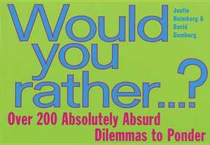 Would You Rather...: Over 200 Absolutely Absurd Dilemmas to Ponder de David Gomberg