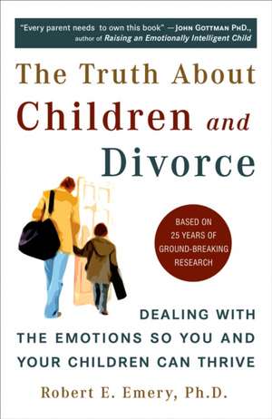 The Truth about Children and Divorce: Dealing with the Emotions So You and Your Children Can Thrive de Robert E. Emery