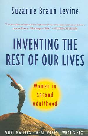 Inventing the Rest of Our Lives: Women in Second Adulthood de Suzanne Braun Levine