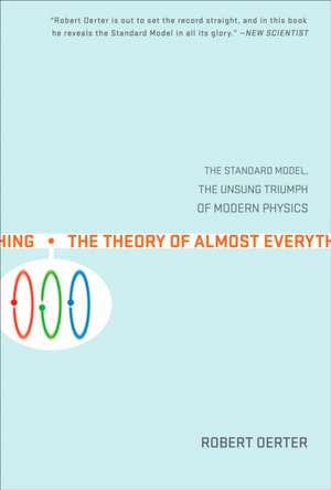 The Theory Of Almost Everything: The Standard Model, the Unsung Triumphs of Modern Physics de Robert Oerter