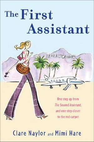 The First Assistant: A Continuing Tale from Behind the Hollywood Curtain de Clare Naylor