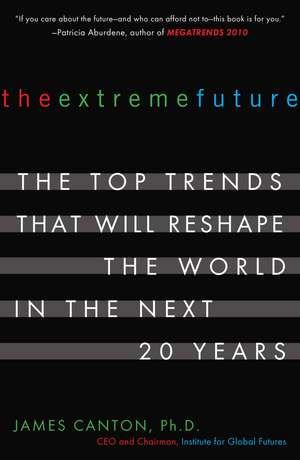 The Extreme Future: The Top Trends That Will Reshape the World in the Next 20 Years de James Canton