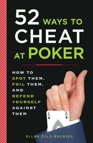 52 Ways to Cheat at Poker: How to Spot Them, Foil Them, and Defend Yourself Against Them de Allan Zola Kronzek