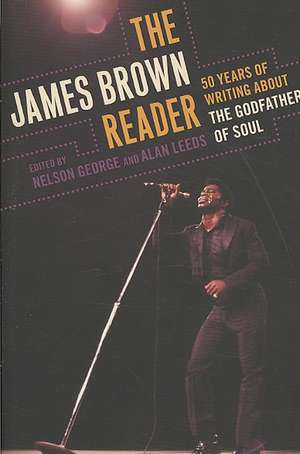 The James Brown Reader: Fifty Years of Writing about the Godfather of Soul de Nelson George