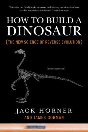 How to Build a Dinosaur: The New Science of Reverse Evolution de Jack Horner