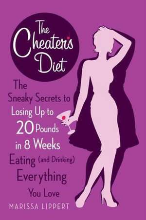 The Cheater's Diet: The Sneaky Secrets to Losing Up to 20 Pounds in 8 Weeks Eating (and Drinking) Everything You Love de Marissa Lippert