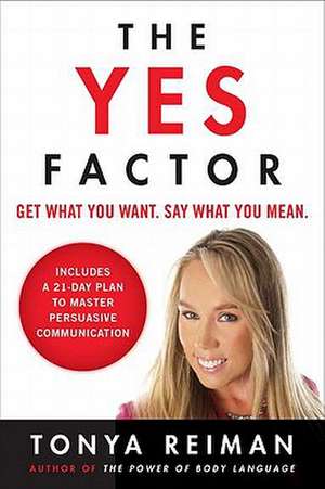 The Yes Factor: Get What You Want. Say What You Mean. de Tonya Reiman