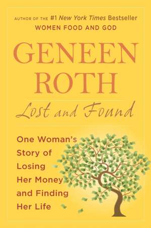 Lost and Found: One Woman's Story of Losing Her Money and Finding Her Life de Geneen Roth