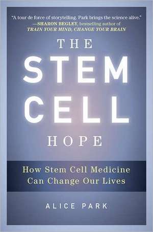 The Stem Cell Hope: How Stem Cell Medicine Can Change Our Lives de Alice Park