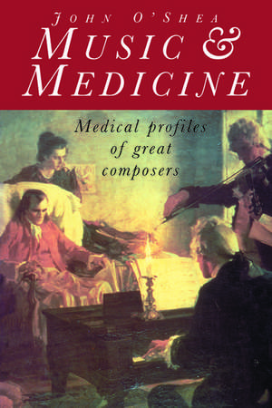 Music and Medicine: Medical Profiles of Great Composers de John O'Shea