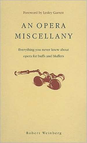 An Opera Miscellany: Everything You Never Knew about Opera for Buffs and Bluffers de Robert Weinberg