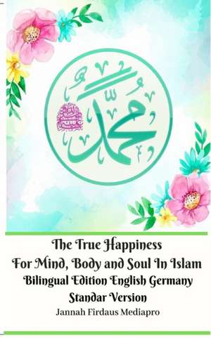 The True Happiness For Mind, Body and Soul In Islam Bilingual Edition English Germany Standar Version de Jannah Firdaus Mediapro