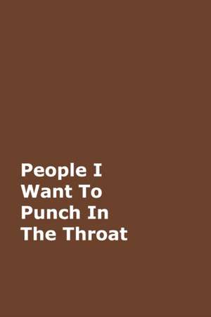 Journals, J: People I Want To Punch In The Throat