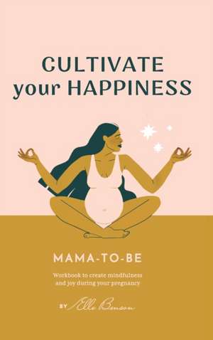 Cultivate Your Happiness Mama-To-Be de Elle Benson